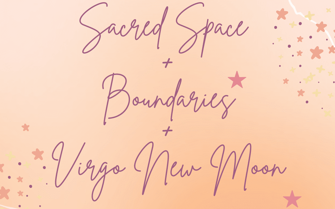 Sacred Space + Boundaries + Virgo New Moon
